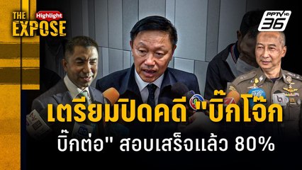 เตรียมปิดคดี "บิ๊กโจ๊ก - บิ๊กต่อ"  สอบเสร็จแล้ว 80% | The Expose Highlight