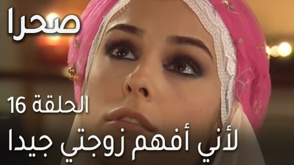 صحرا الحلقة 16 - لأني أفهم زوجتي جيدا