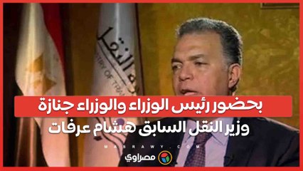 بحضور رئيس الوزراء والوزراء جنازة وزير النقل السابق هشام عرفات