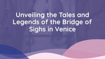Unveiling the Tales and Legends of the Bridge of Sighs in Venice