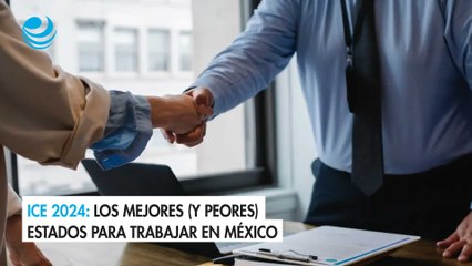 ICE 2024: Los mejores (y peores) estados para trabajar en México