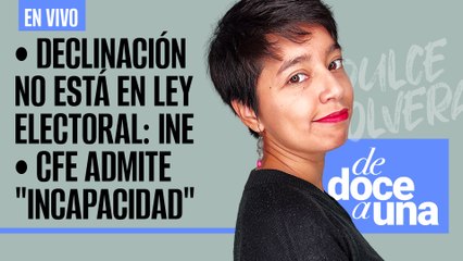 #EnVivo #DeDoceAUna ¬ La declinación no está en ley electoral: INE ¬ CFE admite "incapacidad"