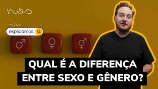 Nós Explicamos: qual a diferença entre sexo e gênero?