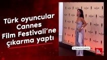 Türk oyuncular Cannes Film Festivali'ne çıkarma yaptı
