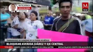 Trabajadores del gobierno capitalino bloquean Avenida Juárez y Eje Central