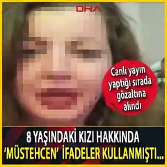 8 yaşındaki kızı hakkında canlı yayında iğrenç ifadeler