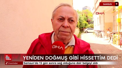 Samsun'da 12 gün sonra sağ olduğuna dair belgeyi aldı