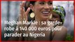Meghan Markle : sa garde-robe à 140 000 euros pour parader au Nigeria