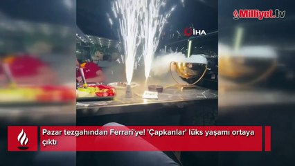 Pazar tezgahından Ferrari'ye! 'Çapkanlar' lüks yaşamı ortaya çıktı