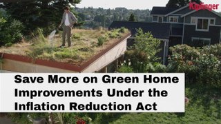 How To Save on Green Improvements Under Inflation Reduction Act