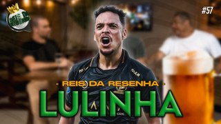 LULINHA | PODCAST REIS DA RESENHA #57