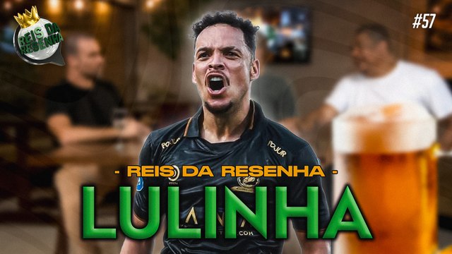 LULINHA | PODCAST REIS DA RESENHA #57