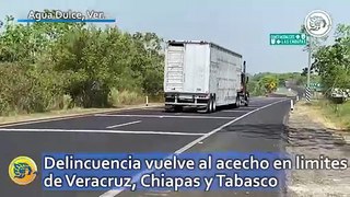 Delincuencia vuelve al acecho en limites de Veracruz, Chiapas y Tabasco; atacan a balazos a transportistas