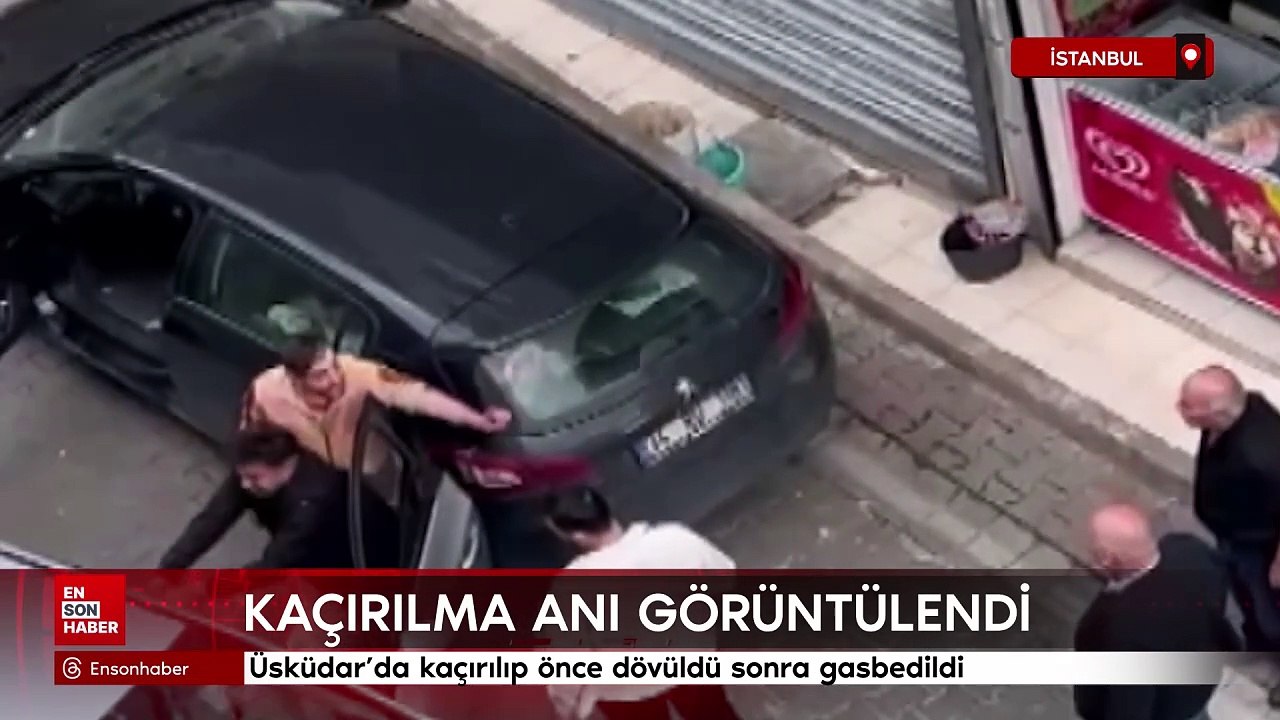 Üsküdar'da kaçırılıp önce dövüldü sonra gasbedildi