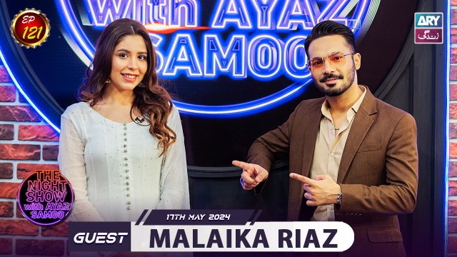 The Night Show with Ayaz Samoo | Malaika Riaz | Uncensored | EP 121 | 17th May 2024 | ARY Zindagi
