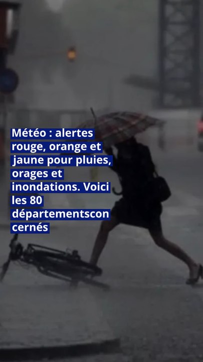 Météo : alertes rouge, orange et jaune pour pluies, orages et inondations. Voici les 80 départements concernés