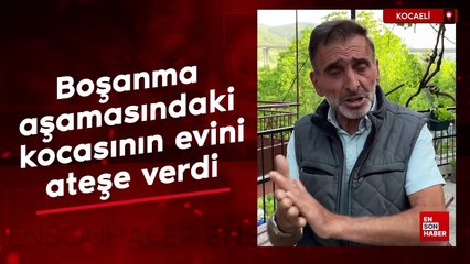 Kocaeli'de boşanma aşamasındaki kocasının evini ateşe verdi