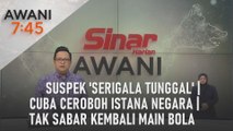 AWANI 7:45 [17/05/2024] - Suspek 'serigala tunggal' | Cuba ceroboh Istana Negara | Tak sabar kembali main bola