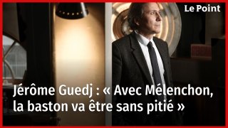 Jérôme Guedj : « Avec Mélenchon, la baston va être sans pitié »