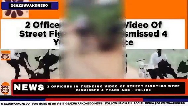 2 Officers In Trending Video Of Street Fighting Were Dismissed 4 Years Ago - Police ~ OsazuwaAkonedo