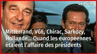 Mitterrand, VGE, Chirac, Sarkozy, Hollande… Quand les européennes étaient l’affaire des présidents
