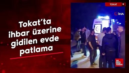 Tokat’ta ihbar üzerine gidilen evde patlama
