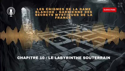 les énigmes de la dame blanche, gardienne des secrets  mystiques de la France chapitre 10 : le  labyrinthe souterrain