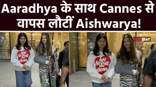 Aishwarya Rai Bachchan बेटी Aaradhya के साथ Cannes 2024 में जलवा बिखेरने के बाद लौटीं Mumbai, Video