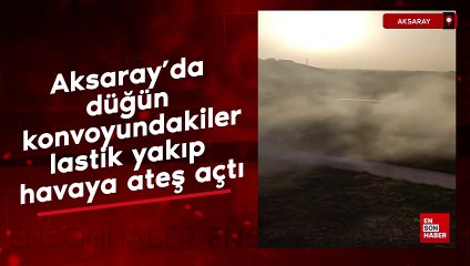 Aksaray'da düğün konvoyundakiler, lastik yakıp havaya ateş açtı