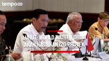 Luhut: World Water Forum Bali Akan Hasilkan 120 Proyek Senilai Rp 150 Triliun