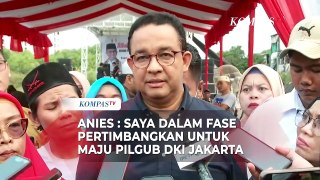 Anies : Saya Dalam Fase  Pertimbangkan untuk Maju Pilgub DKI Jakarta
