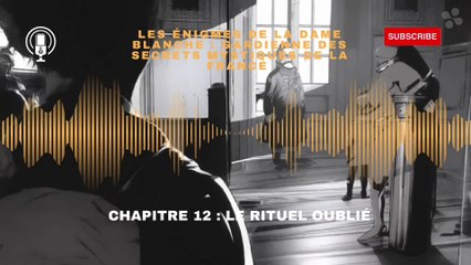 les énigmes de la dame blanche, gardienne des secrets mystiques de la France chapitre 12 : le rituel oublié