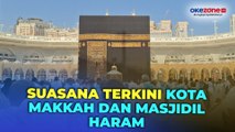 Suasana Kota Makkah dan Masjidil Haram Jelang Kedatangan Jemaah Haji Indonesia