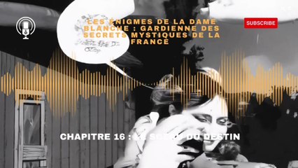les énigmes de la dame blanche, gardienne des secrets mystiques de la France chapitre 16 : le  sceau du destin