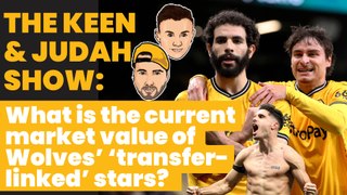 The Keen & Judah Show: Who are Wolves' most saleable assets and what are they worth?