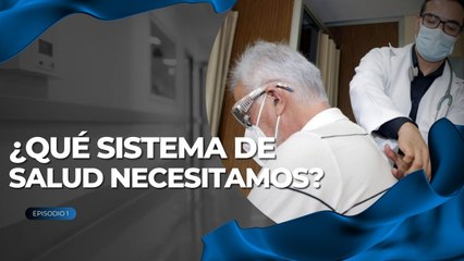 ¿Qué sistema de salud necesitamos? La transformación que sufrió el sistema de salud mexicano