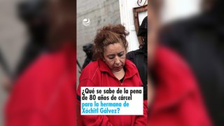 ¿Qué se sabe de la pena de 80 años de cárcel para la hermana de Xóchitl Gálvez?