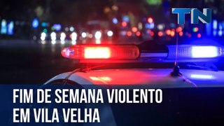 Fim de semana violento em Vila Velha
