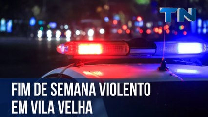 Fim de semana violento em Vila Velha