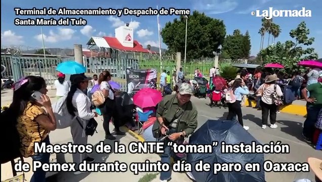 Maestros de la CNTE “toman” instalación de Pemex durante quinto día de paro en Oaxaca