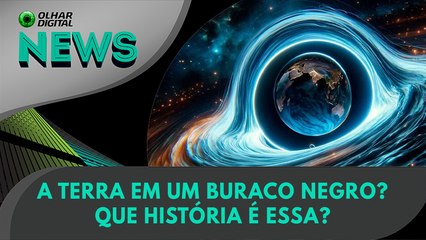 A Terra em um buraco negro? Que história é essa? | 20/05/2024 | #OlharDigital