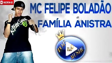 MC FELIPE BOLADÃO - FAMÍLIA ANISTRA ♪(LETRA+DOWNLOAD)♫