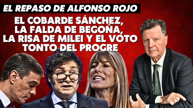 Alfonso Rojo: “El cobarde Sánchez, la falda de Begoña, la risa de Milei y el voto tonto del progre”