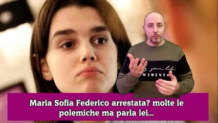 Maria Sofia Federico arrestata molte le polemiche ma parla lei...