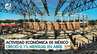 Actividad económica de México creció 0.1% mensual en abril