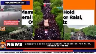 Mammoth Crowd Hold Funeral Procession For Raisi, Others In Tabriz ~ OsazuwaAkonedo