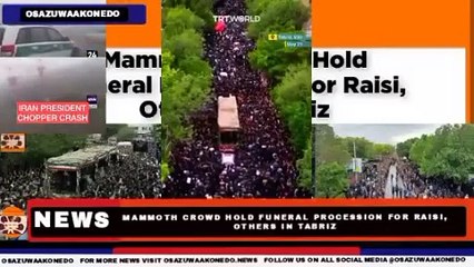 Mammoth Crowd Hold Funeral Procession For Raisi, Others In Tabriz ~ OsazuwaAkonedo