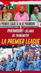 PREMIER LEAGUE: ¿POR QUÉ SE VA DE PARAMOUNT Y A QUÉ TELEVISORA LLEGARÁ?