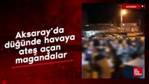 Aksaray’da düğünde havaya ateş açan magandalar