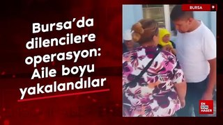 Bursa'da dilencilere operasyon: Aile boyu yakalandılar